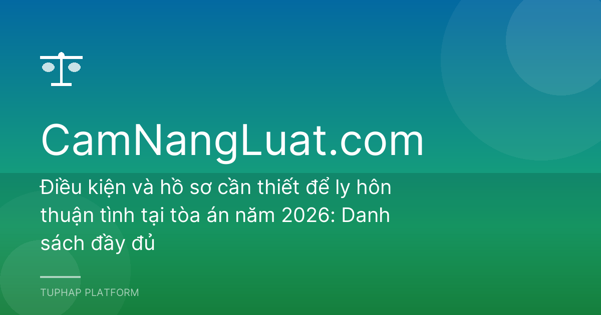 Điều kiện và hồ sơ cần thiết để ly hôn thuận tình tại tòa án năm 2026: Danh sách đầy đủ