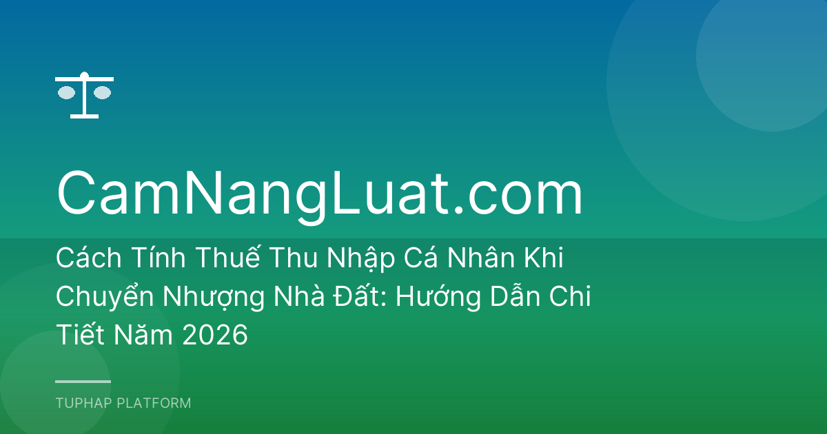 Cách Tính Thuế Thu Nhập Cá Nhân Khi Chuyển Nhượng Nhà Đất: Hướng Dẫn Chi Tiết Năm 2026
