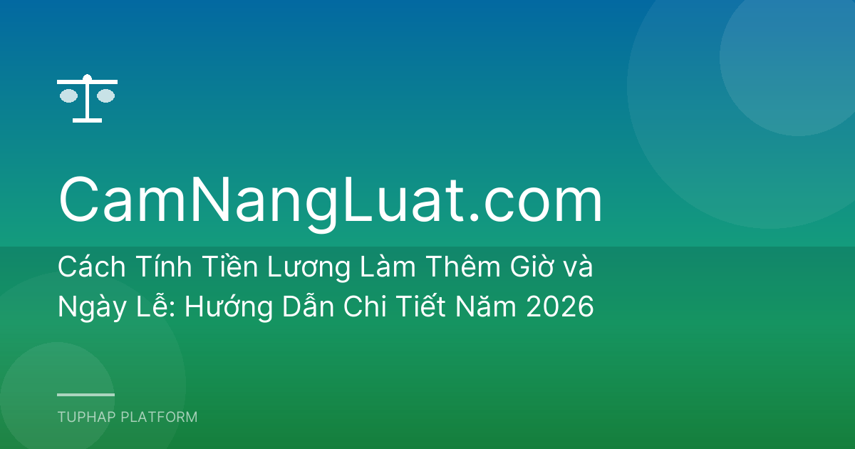 Cách Tính Tiền Lương Làm Thêm Giờ và Ngày Lễ: Hướng Dẫn Chi Tiết Năm 2026
