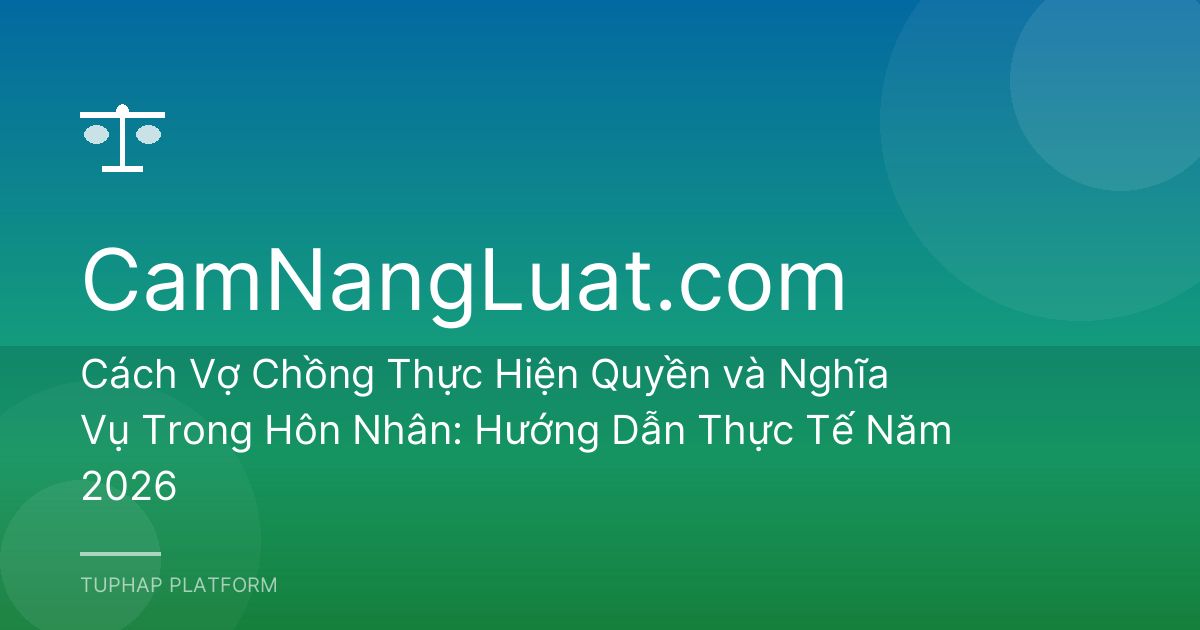 Cách Vợ Chồng Thực Hiện Quyền và Nghĩa Vụ Trong Hôn Nhân: Hướng Dẫn Thực Tế Năm 2026