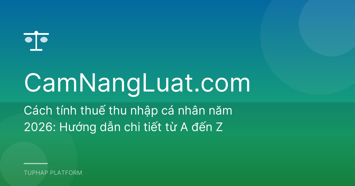 Cách tính thuế thu nhập cá nhân năm 2026: Hướng dẫn chi tiết từ A đến Z