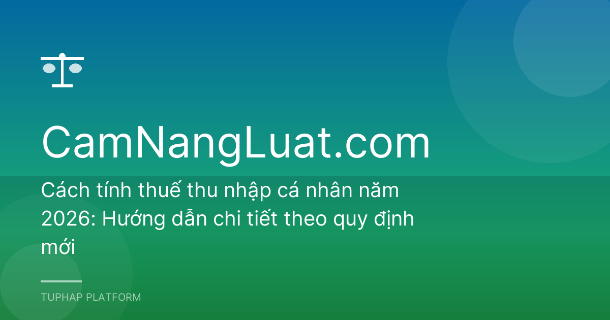 Cách tính thuế thu nhập cá nhân năm 2026: Hướng dẫn chi tiết theo quy định mới