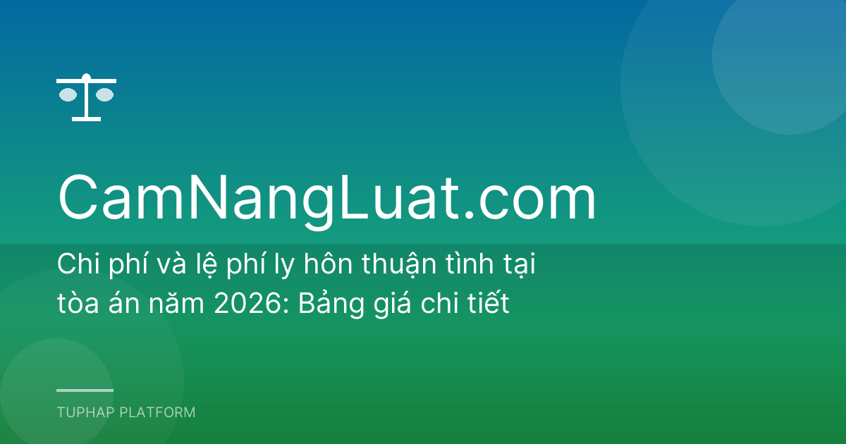 Chi phí và lệ phí ly hôn thuận tình tại tòa án năm 2026: Bảng giá chi tiết