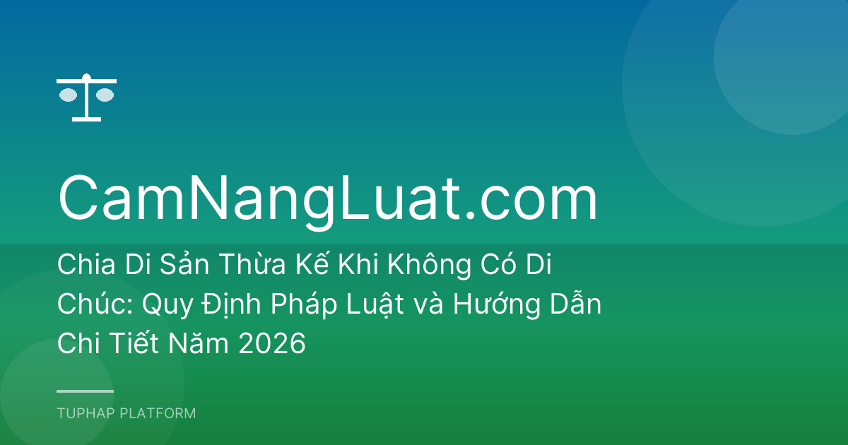 Chia Di Sản Thừa Kế Khi Không Có Di Chúc: Quy Định Pháp Luật và Hướng Dẫn Chi Tiết Năm 2026