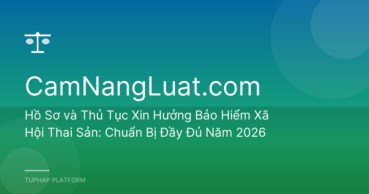 Hồ Sơ và Thủ Tục Xin Hưởng Bảo Hiểm Xã Hội Thai Sản: Chuẩn Bị Đầy Đủ Năm 2026