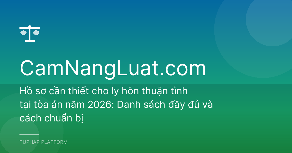 Hồ sơ cần thiết cho ly hôn thuận tình tại tòa án năm 2026: Danh sách đầy đủ và cách chuẩn bị