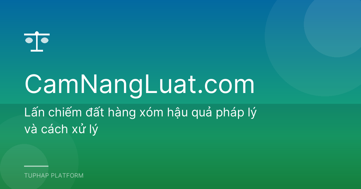 Lấn chiếm đất hàng xóm hậu quả pháp lý và cách xử lý
