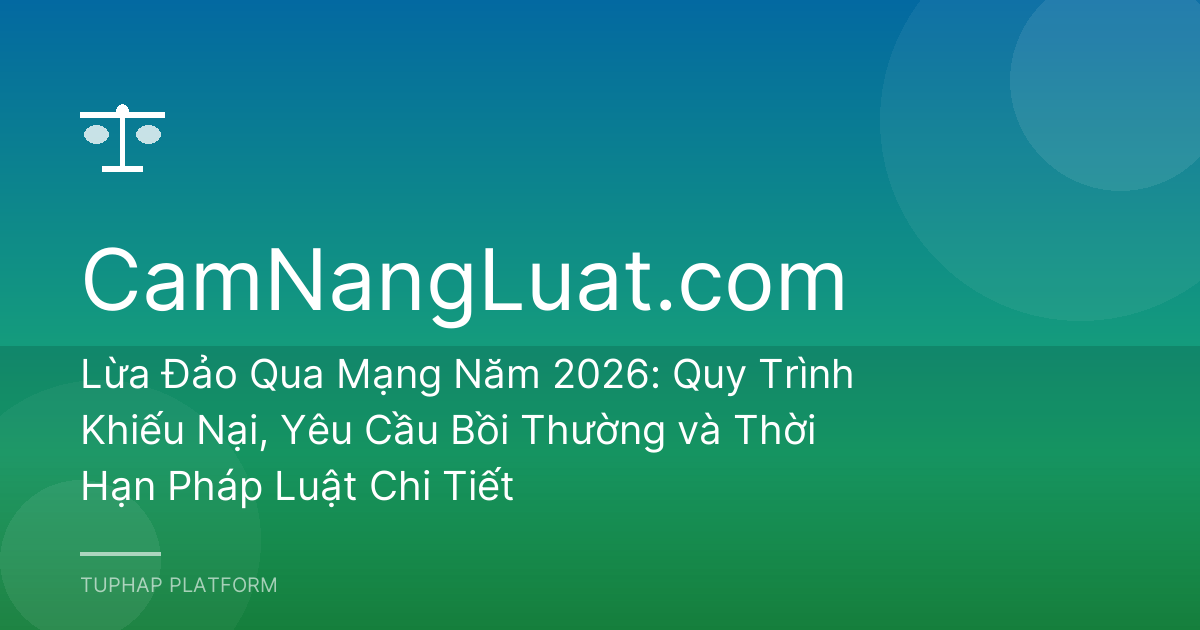 Lừa Đảo Qua Mạng Năm 2026: Quy Trình Khiếu Nại, Yêu Cầu Bồi Thường và Thời Hạn Pháp Luật Chi Tiết