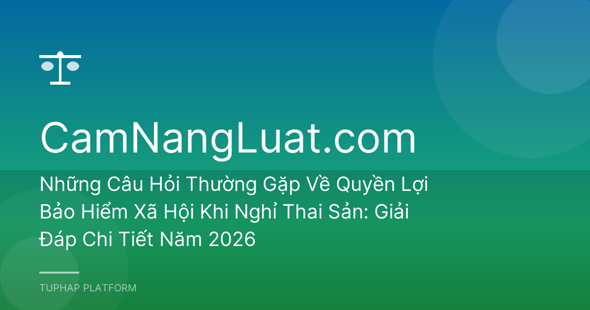 Những Câu Hỏi Thường Gặp Về Quyền Lợi Bảo Hiểm Xã Hội Khi Nghỉ Thai Sản: Giải Đáp Chi Tiết Năm 2026