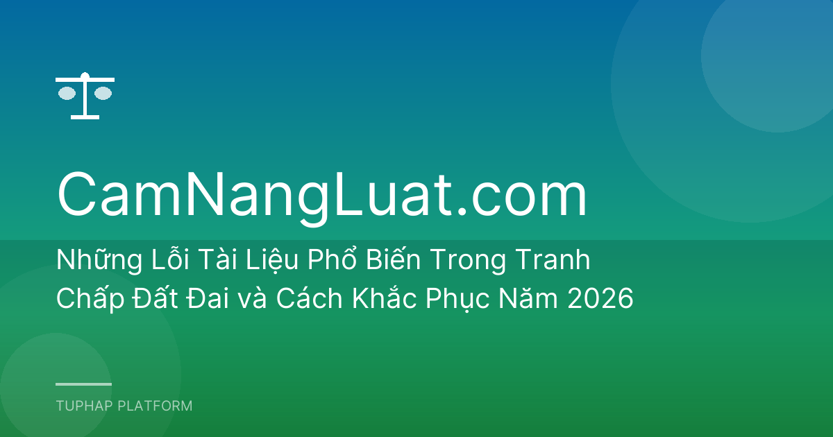 Những Lỗi Tài Liệu Phổ Biến Trong Tranh Chấp Đất Đai và Cách Khắc Phục Năm 2026