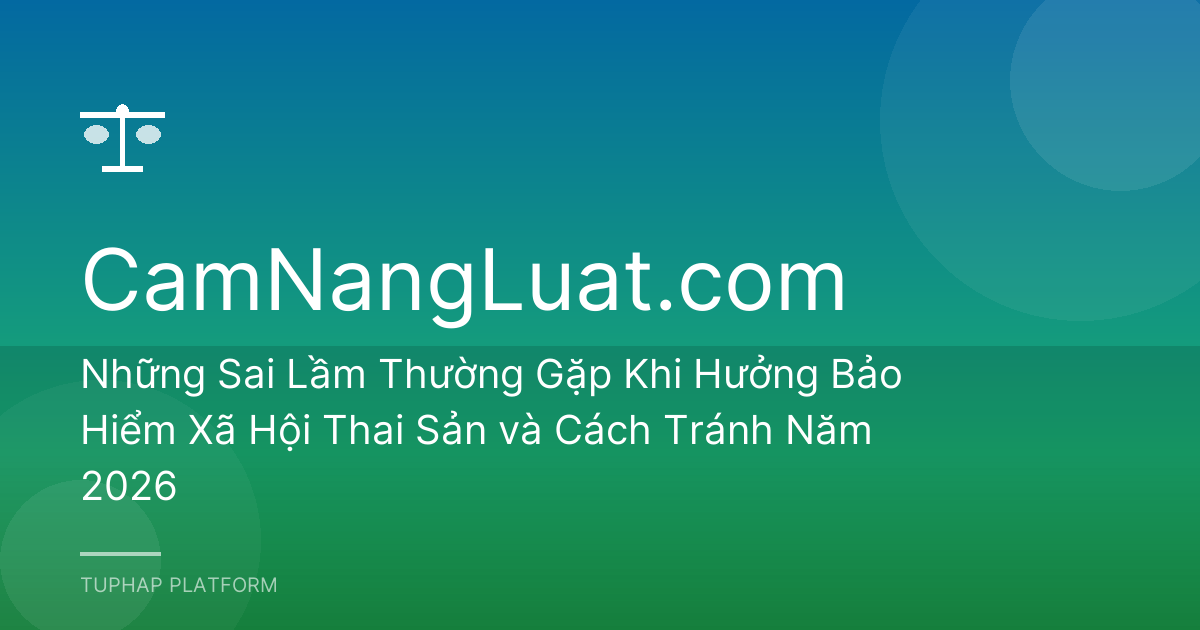 Những Sai Lầm Thường Gặp Khi Hưởng Bảo Hiểm Xã Hội Thai Sản và Cách Tránh Năm 2026