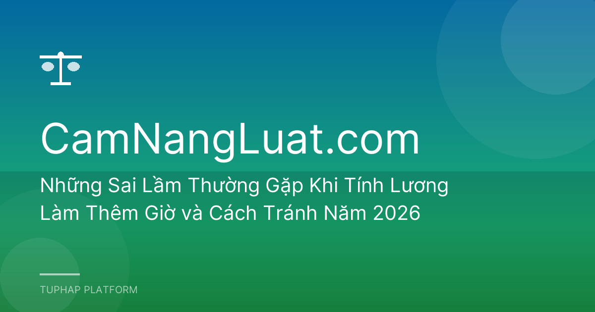 Những Sai Lầm Thường Gặp Khi Tính Lương Làm Thêm Giờ và Cách Tránh Năm 2026