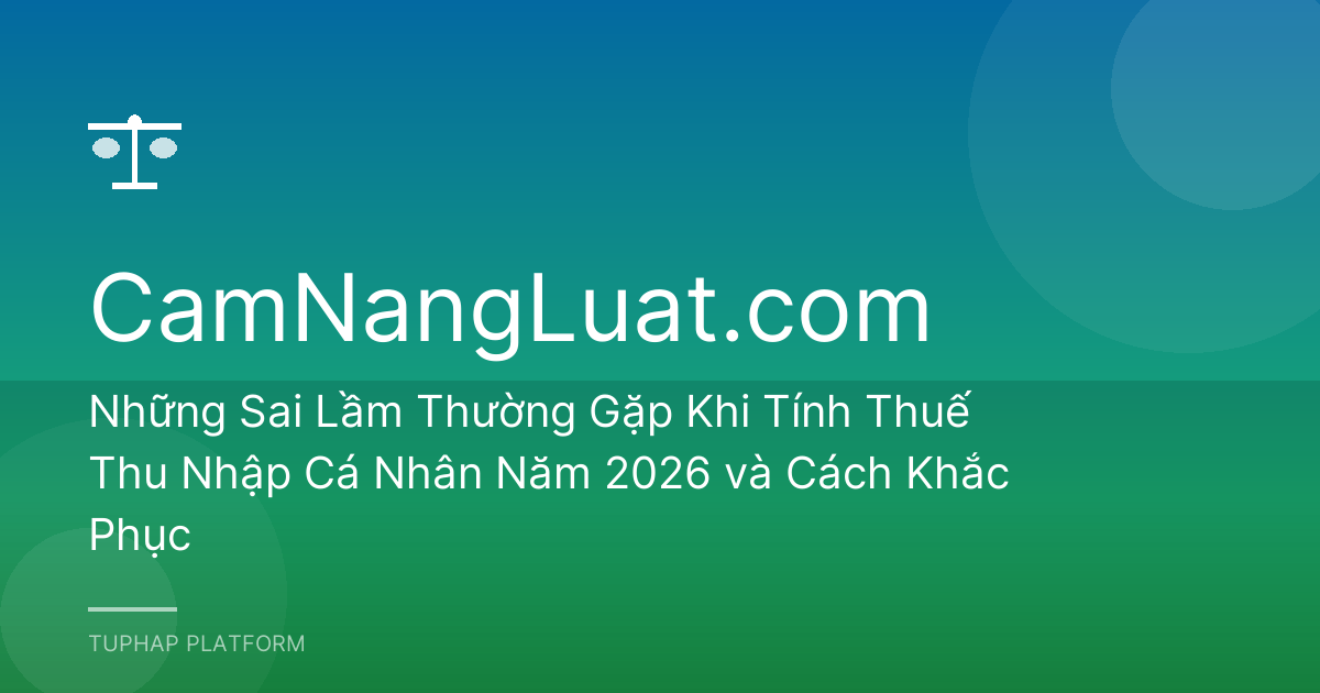 Những Sai Lầm Thường Gặp Khi Tính Thuế Thu Nhập Cá Nhân Năm 2026 và Cách Khắc Phục
