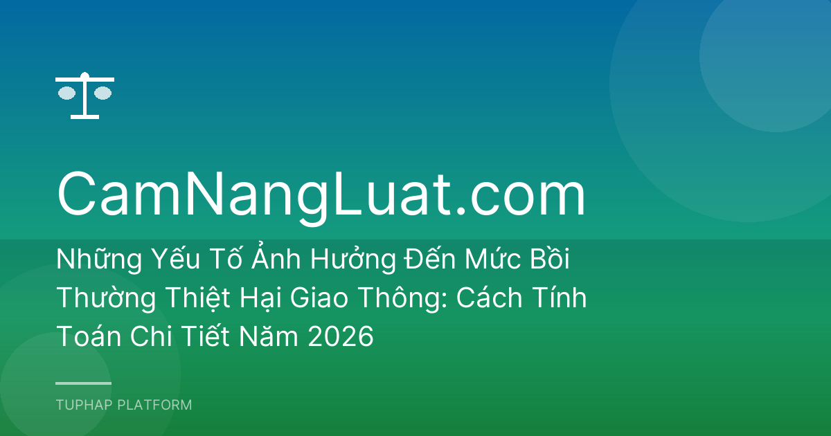 Những Yếu Tố Ảnh Hưởng Đến Mức Bồi Thường Thiệt Hại Giao Thông: Cách Tính Toán Chi Tiết Năm 2026
