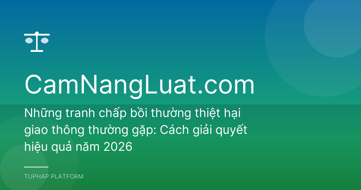 Những tranh chấp bồi thường thiệt hại giao thông thường gặp: Cách giải quyết hiệu quả năm 2026