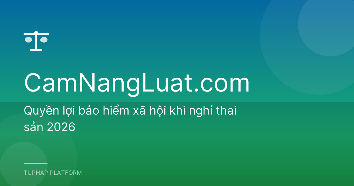Quyền lợi bảo hiểm xã hội khi nghỉ thai sản 2026