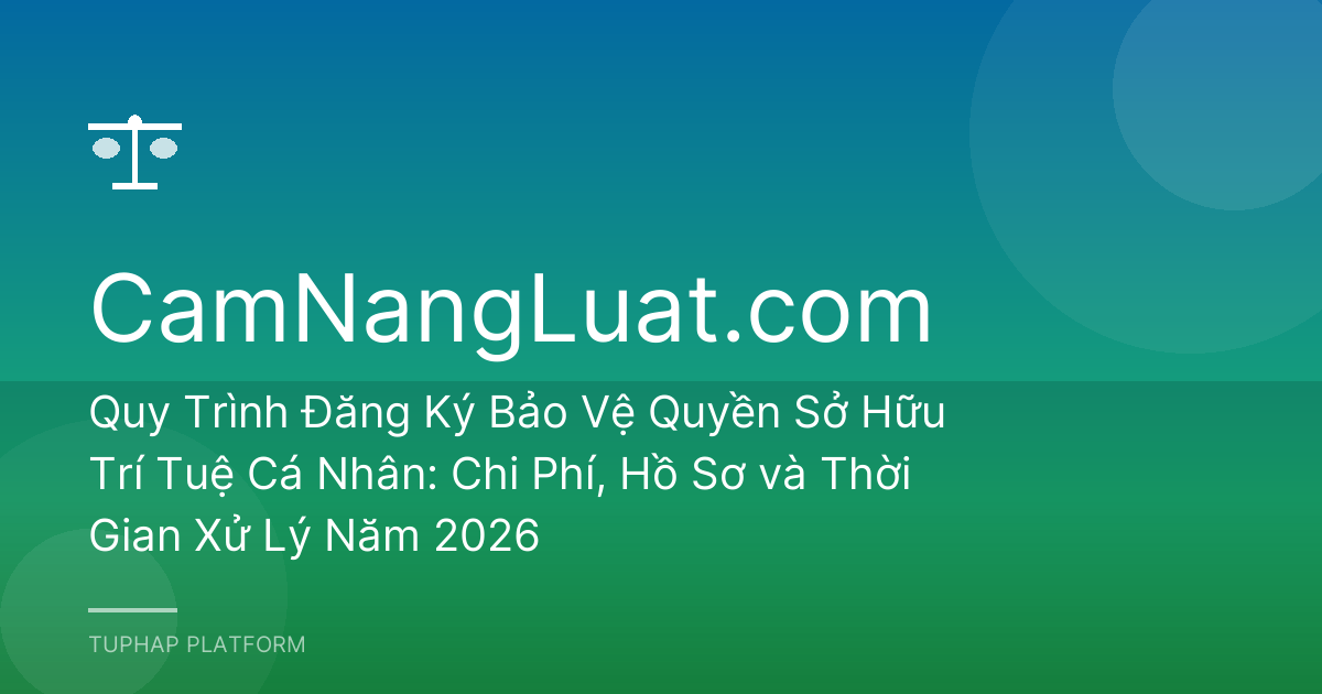 Quy Trình Đăng Ký Bảo Vệ Quyền Sở Hữu Trí Tuệ Cá Nhân: Chi Phí, Hồ Sơ và Thời Gian Xử Lý Năm 2026