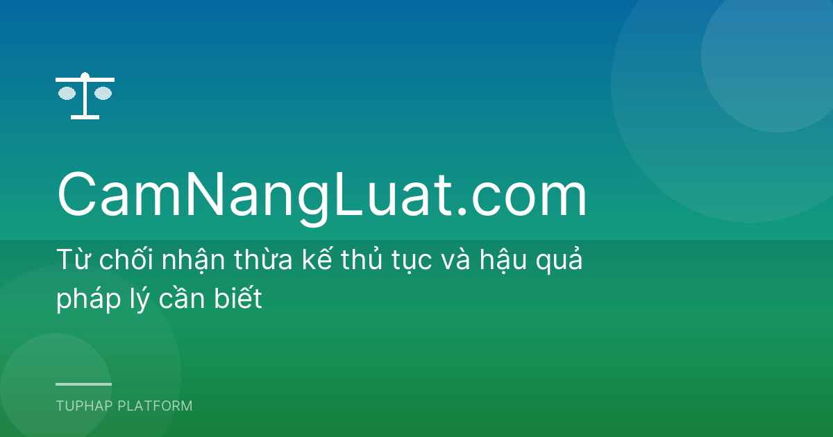 Từ chối nhận thừa kế thủ tục và hậu quả pháp lý cần biết