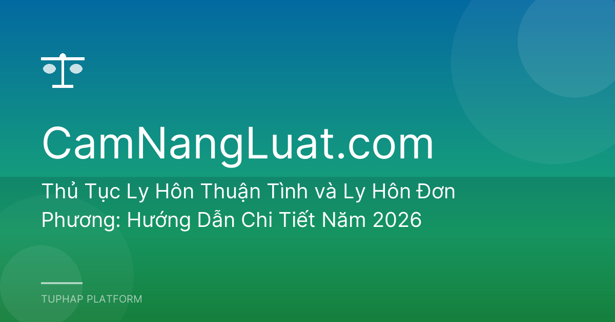 Thủ Tục Ly Hôn Thuận Tình và Ly Hôn Đơn Phương: Hướng Dẫn Chi Tiết Năm 2026