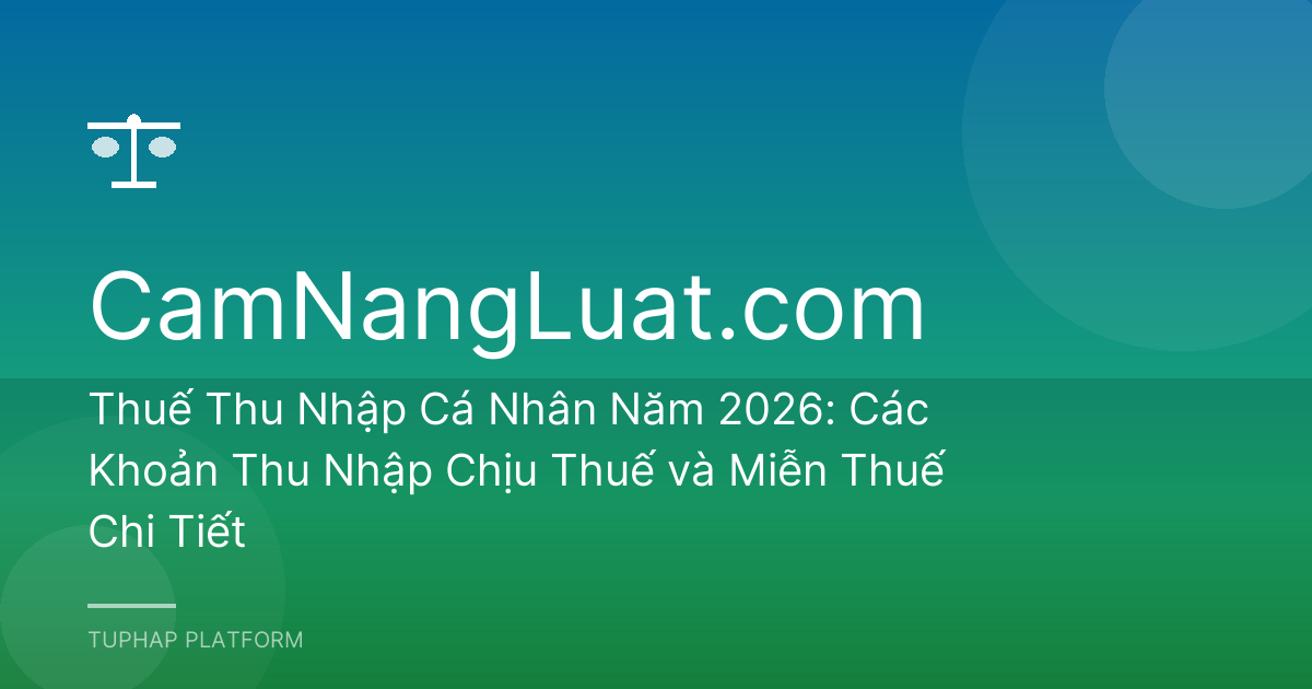 Thuế Thu Nhập Cá Nhân Năm 2026: Các Khoản Thu Nhập Chịu Thuế và Miễn Thuế Chi Tiết