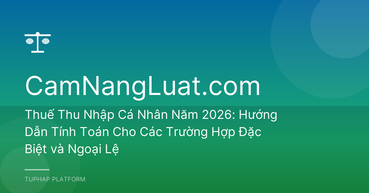 Thuế Thu Nhập Cá Nhân Năm 2026: Hướng Dẫn Tính Toán Cho Các Trường Hợp Đặc Biệt và Ngoại Lệ