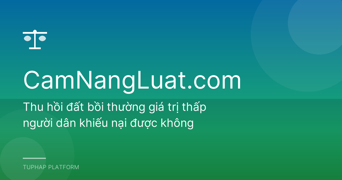 Thu hồi đất bồi thường giá trị thấp người dân khiếu nại được không