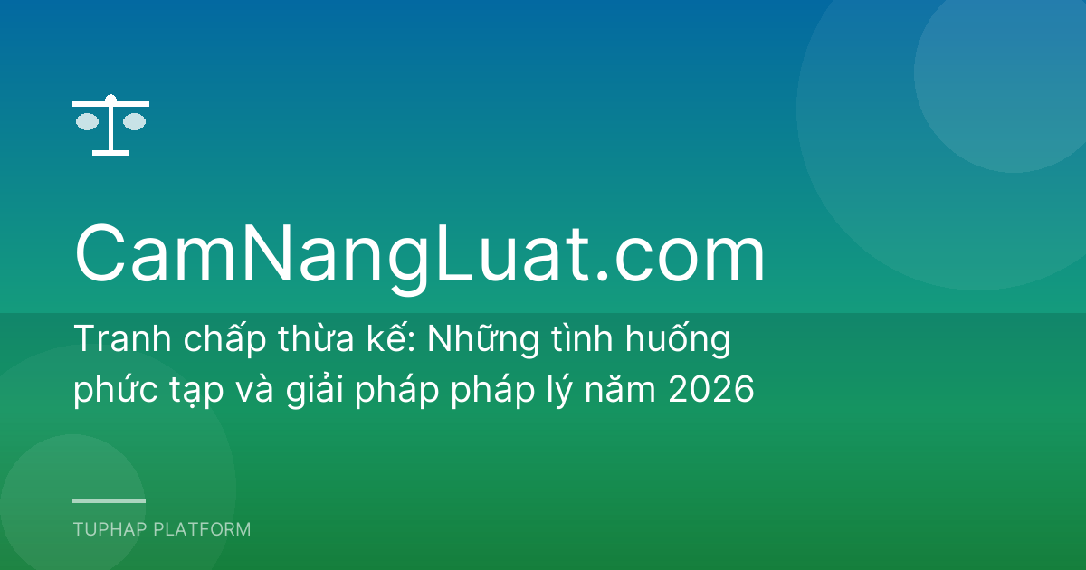 Tranh chấp thừa kế: Những tình huống phức tạp và giải pháp pháp lý năm 2026